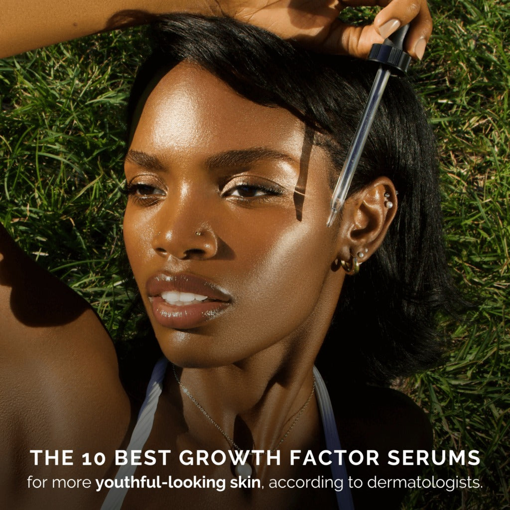 THE 10 BEST GROWTH FACTOR SERUMS FOR MORE YOUTHFUL-LOOKING SKIN, ACCORDING TO DERMATOLOGISTS